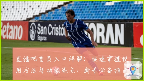 直播吧首页入口详解：快速掌握使用方法与功能亮点，新手必备指南！