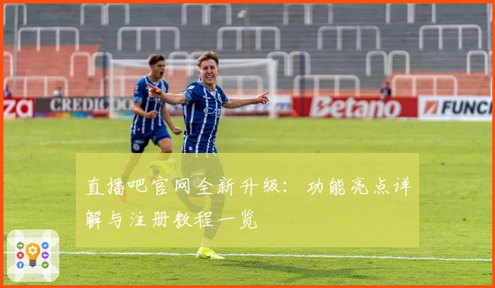 直播吧官网全新升级：功能亮点详解与注册教程一览