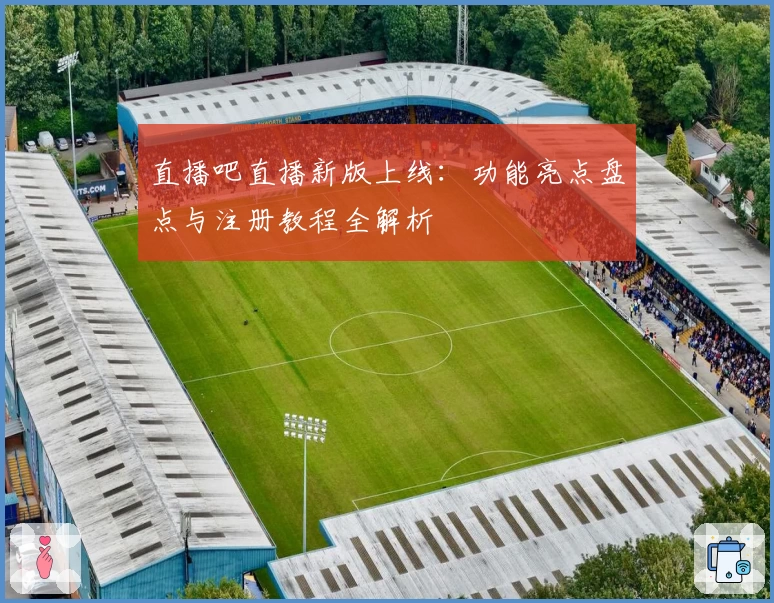 直播吧直播新版上线：功能亮点盘点与注册教程全解析