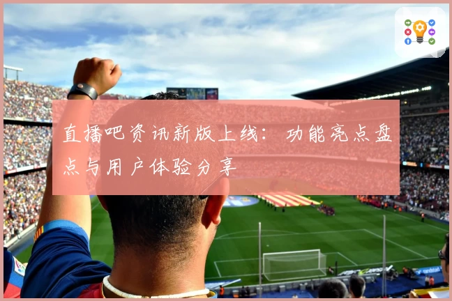 直播吧资讯新版上线：功能亮点盘点与用户体验分享