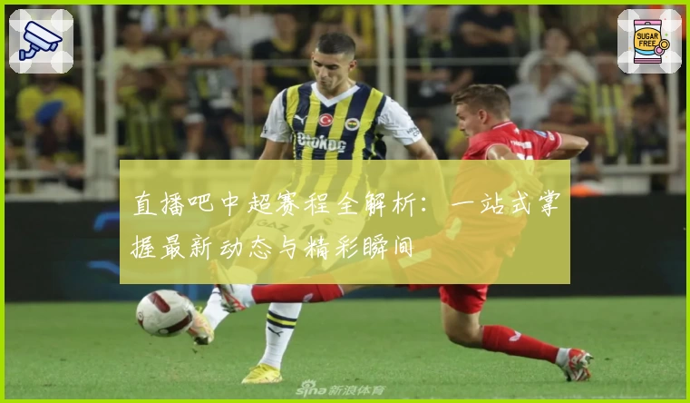 直播吧中超赛程全解析：一站式掌握最新动态与精彩瞬间